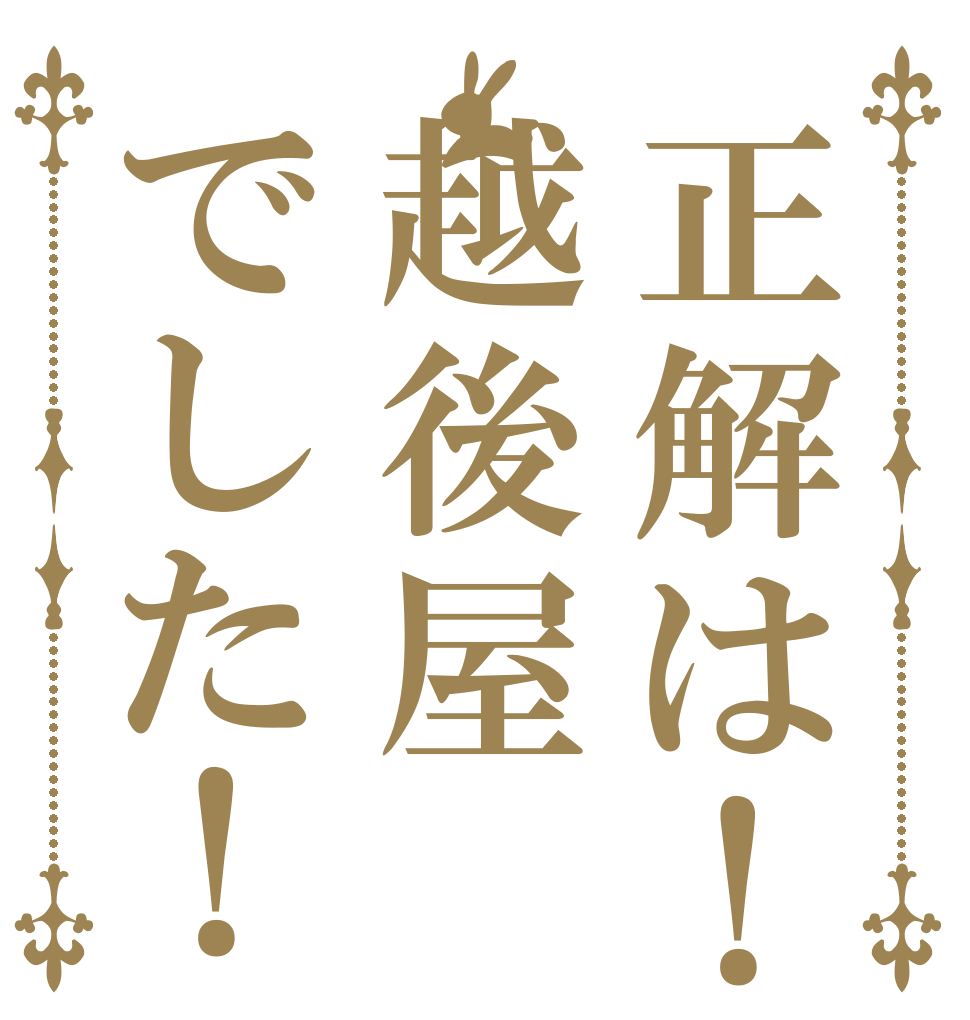 正解は！越後屋でした！      