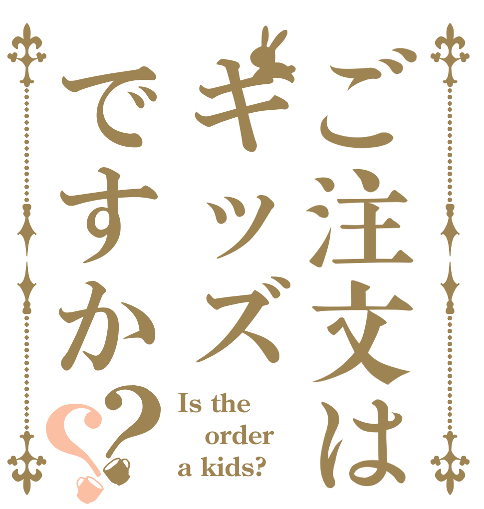 ご注文はキッズですか？？ Is the order a kids?