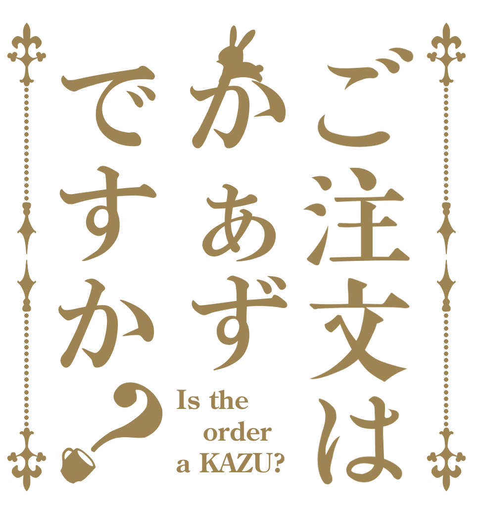 ご注文はかぁずですか？ Is the order a KAZU?