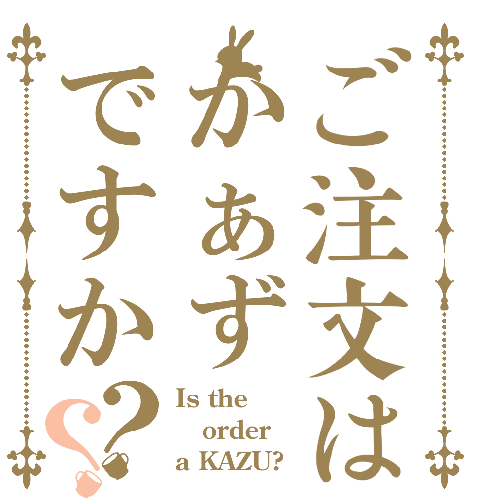 ご注文はかぁずですか？？ Is the order a KAZU?