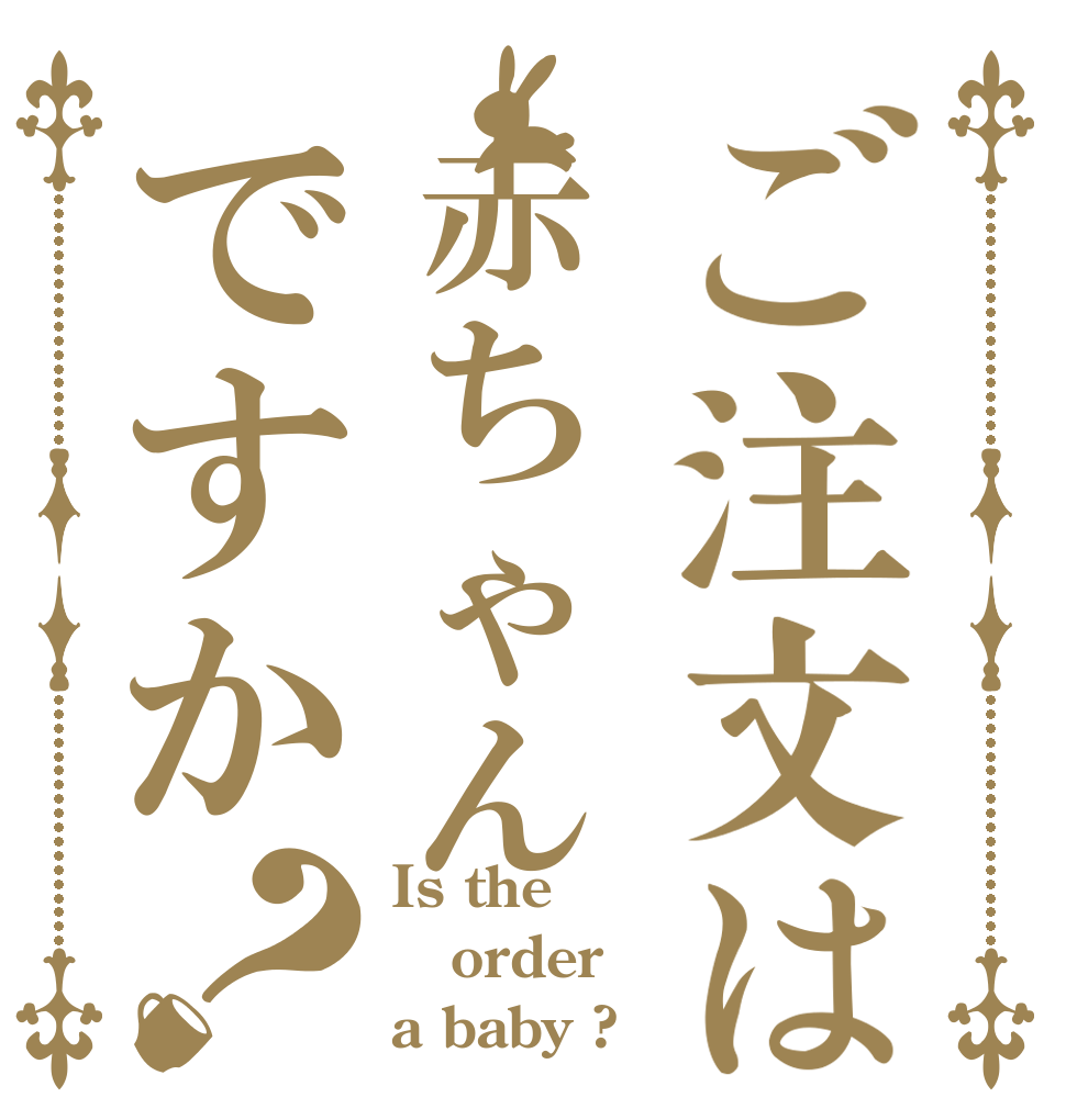 ご注文は赤ちゃんですか？ Is the order a baby ?