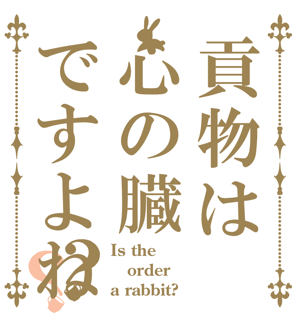 貢物は心の臓ですよね？？ Is the order a rabbit?