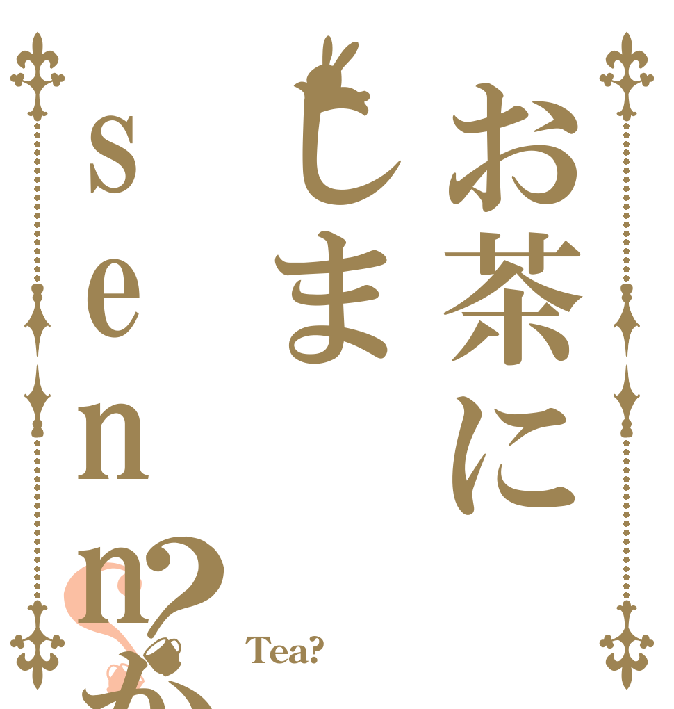 お茶にしまsennか？？   Tea?