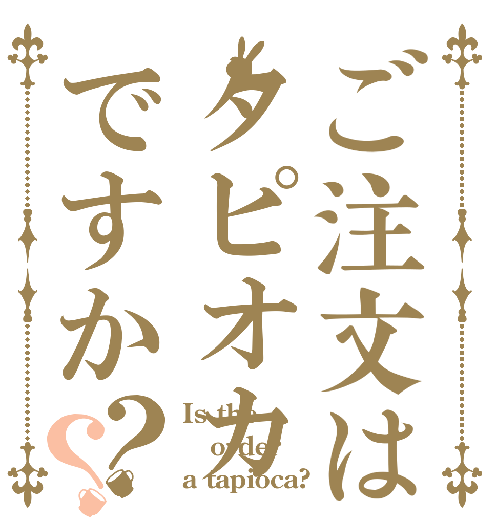 ご注文はタピオカですか？？ Is the order a tapioca?