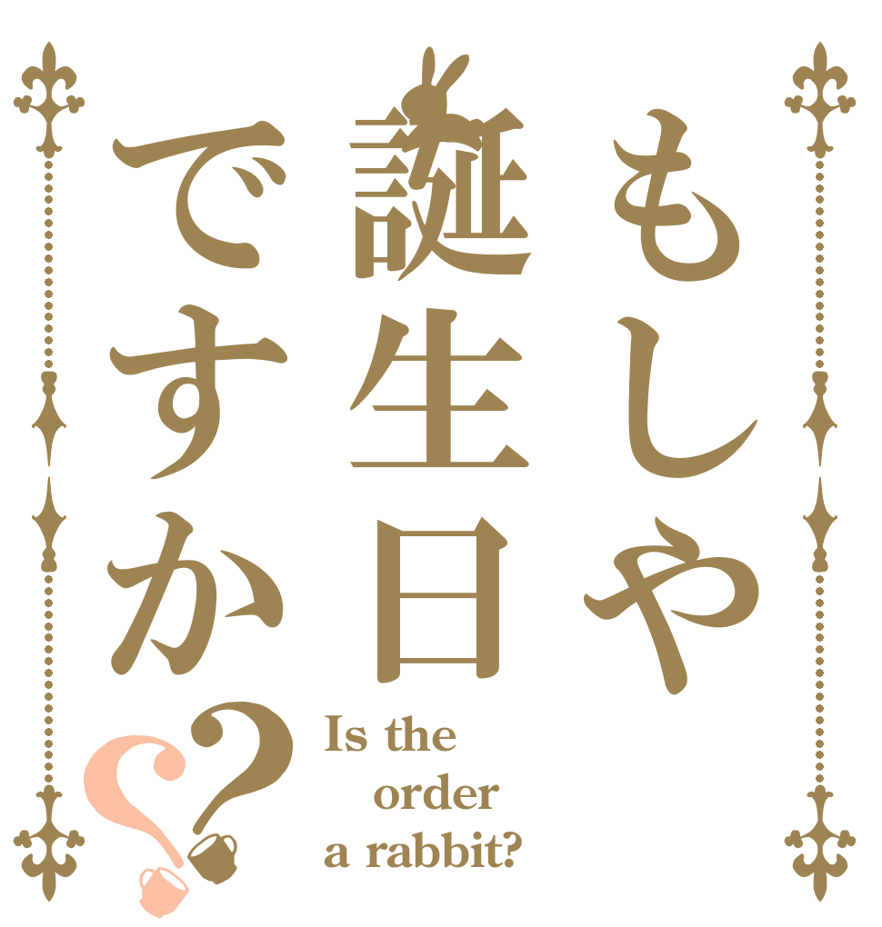もしや誕生日ですか？？ Is the order a rabbit?