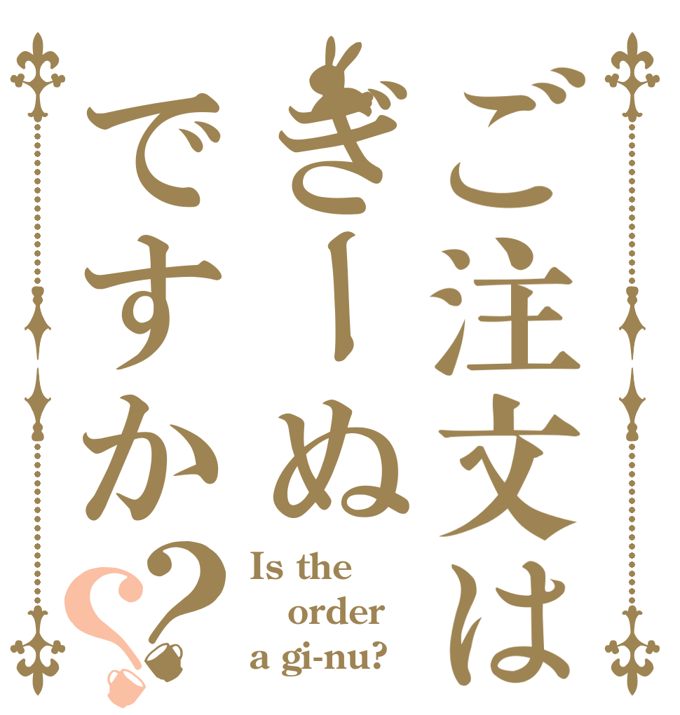 ご注文はぎーぬですか？？ Is the order a gi-nu?