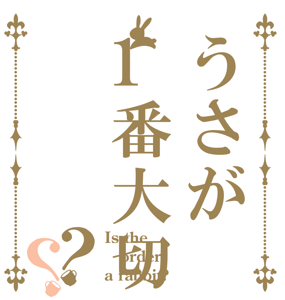 うさが1番大切？？ Is the order a rabbit?