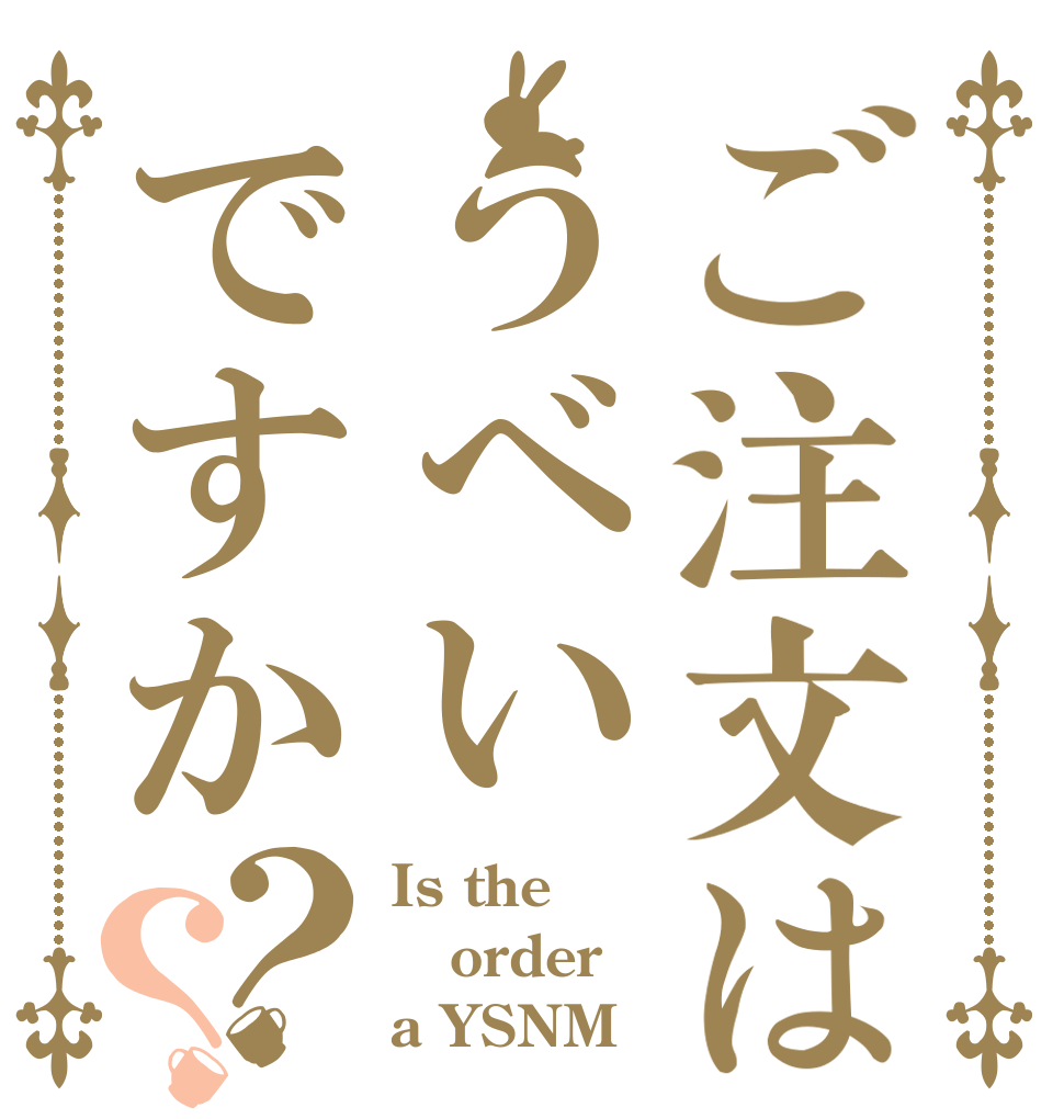 ご注文はうべいですか？？ Is the order a YSNM？