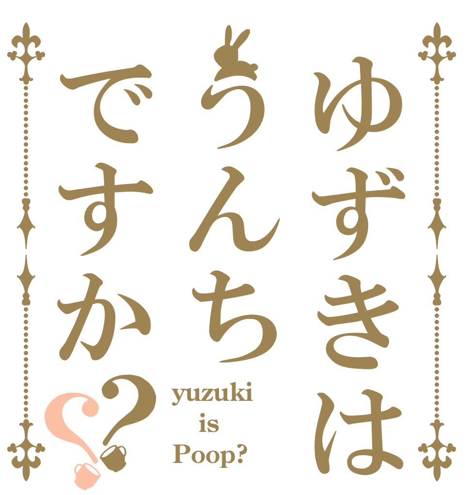 ゆずきはうんちですか？？ yuzuki is Poop?