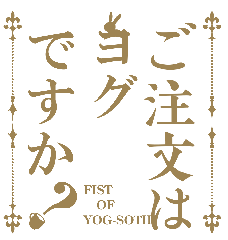 ご注文はヨグですか？ FIST  OF YOG-SOTH