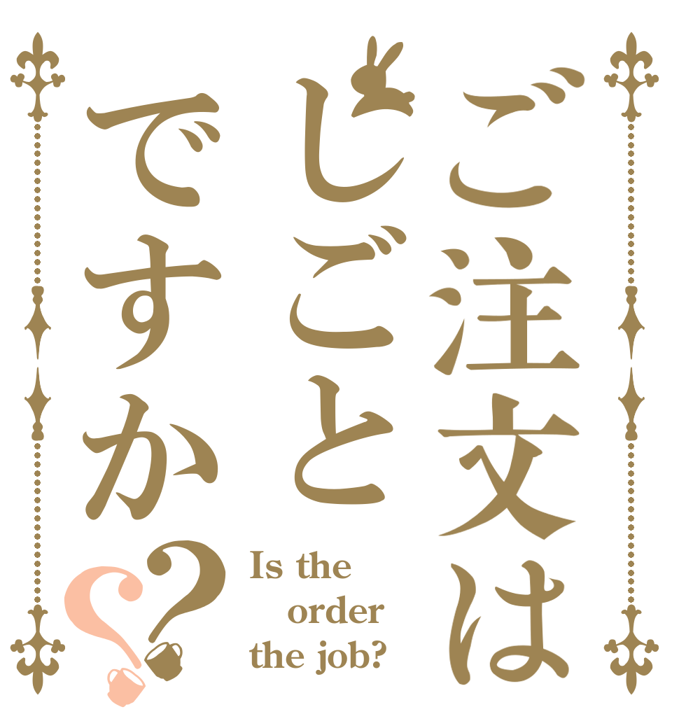 ご注文はしごとですか？？ Is the order the job?