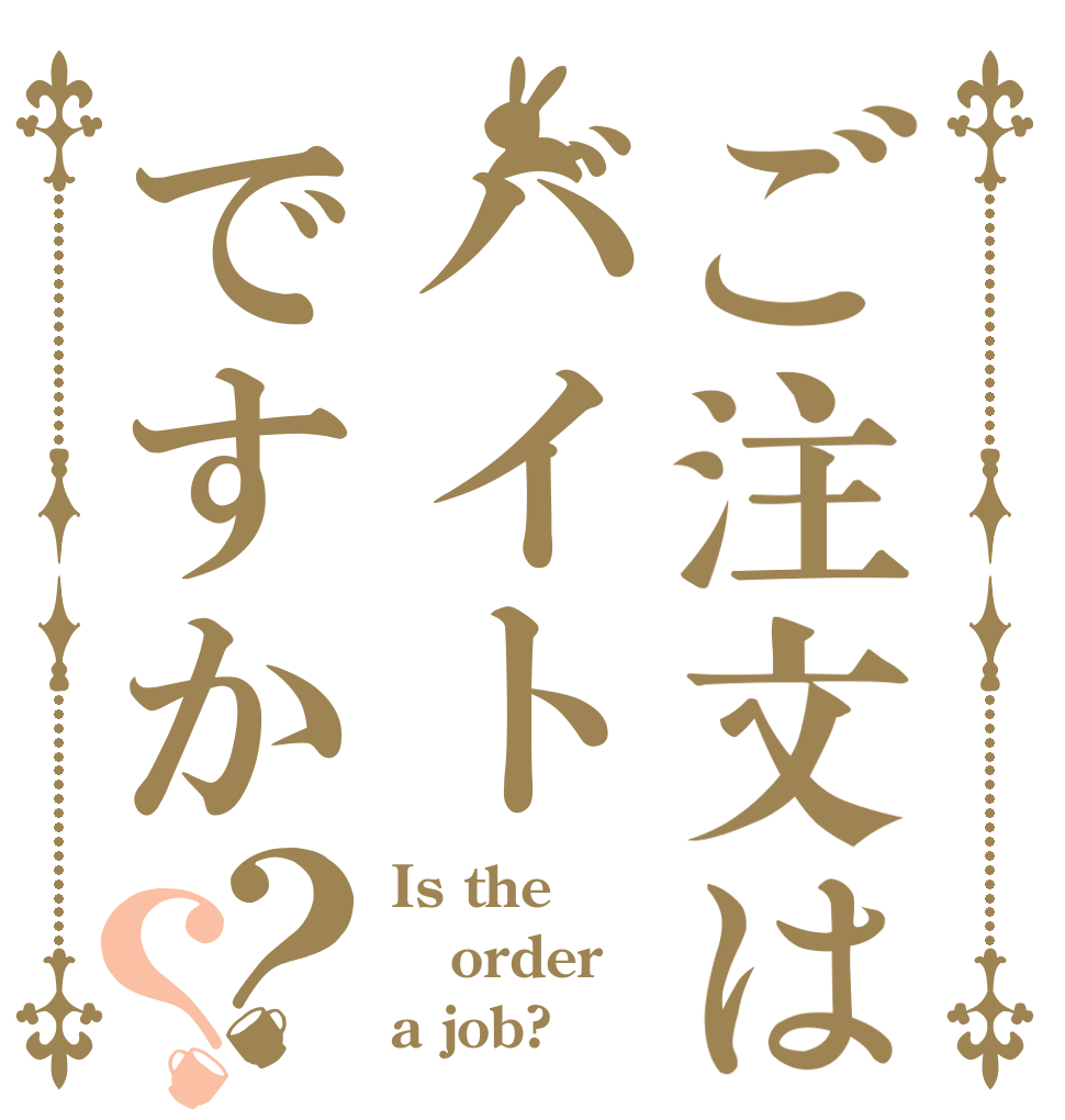 ご注文はバイトですか？？ Is the order a job?