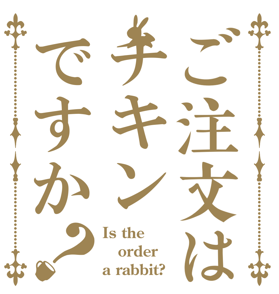 ご注文はチキンですか？ Is the order a rabbit?