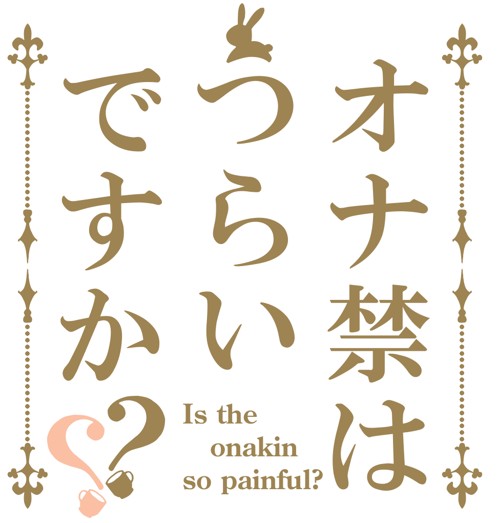 オナ禁はつらいですか？？ Is the onakin so painful?