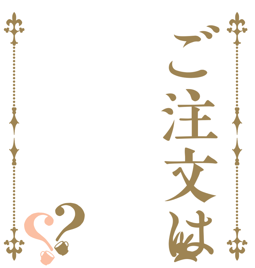 ご注文は？？   