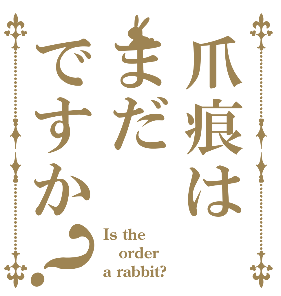 爪痕はまだですか？ Is the order a rabbit?