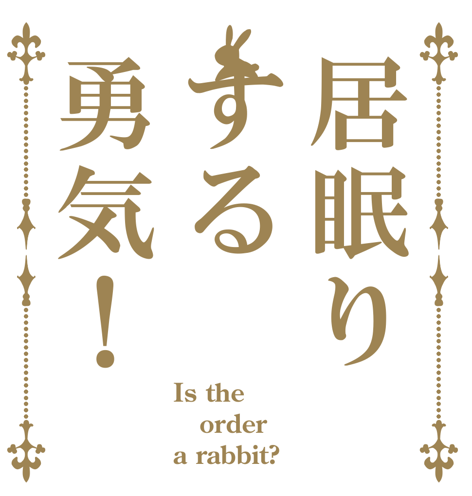 居眠りする勇気！ Is the order a rabbit?