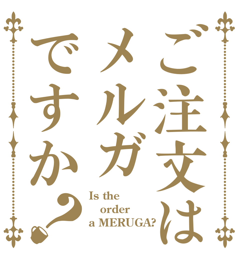 ご注文はメルガですか？ Is the order a MERUGA?