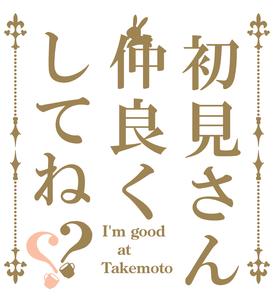 初見さん仲良くしてね？？ I'm good  at Takemoto