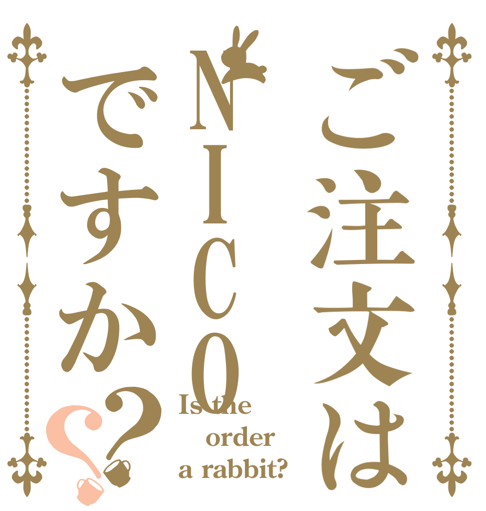 ご注文はNICOですか？？ Is the order a rabbit?