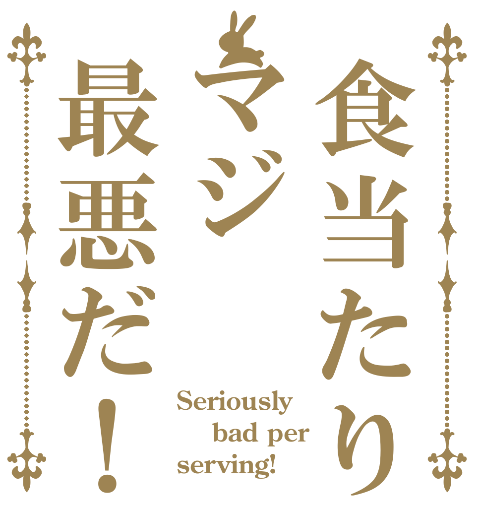 食当たりマジ最悪だ！ Seriously   bad per  serving!