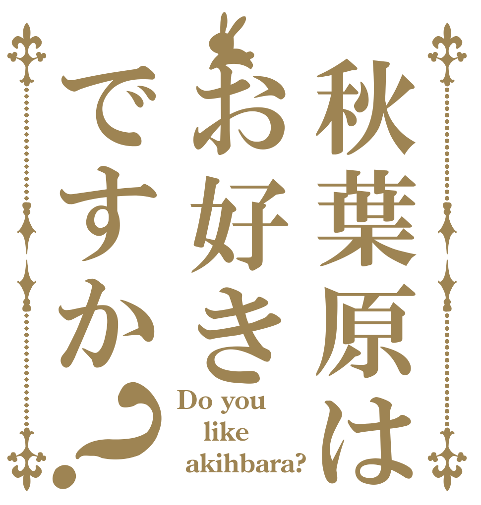 秋葉原はお好きですか？ Do you  like  akihbara?