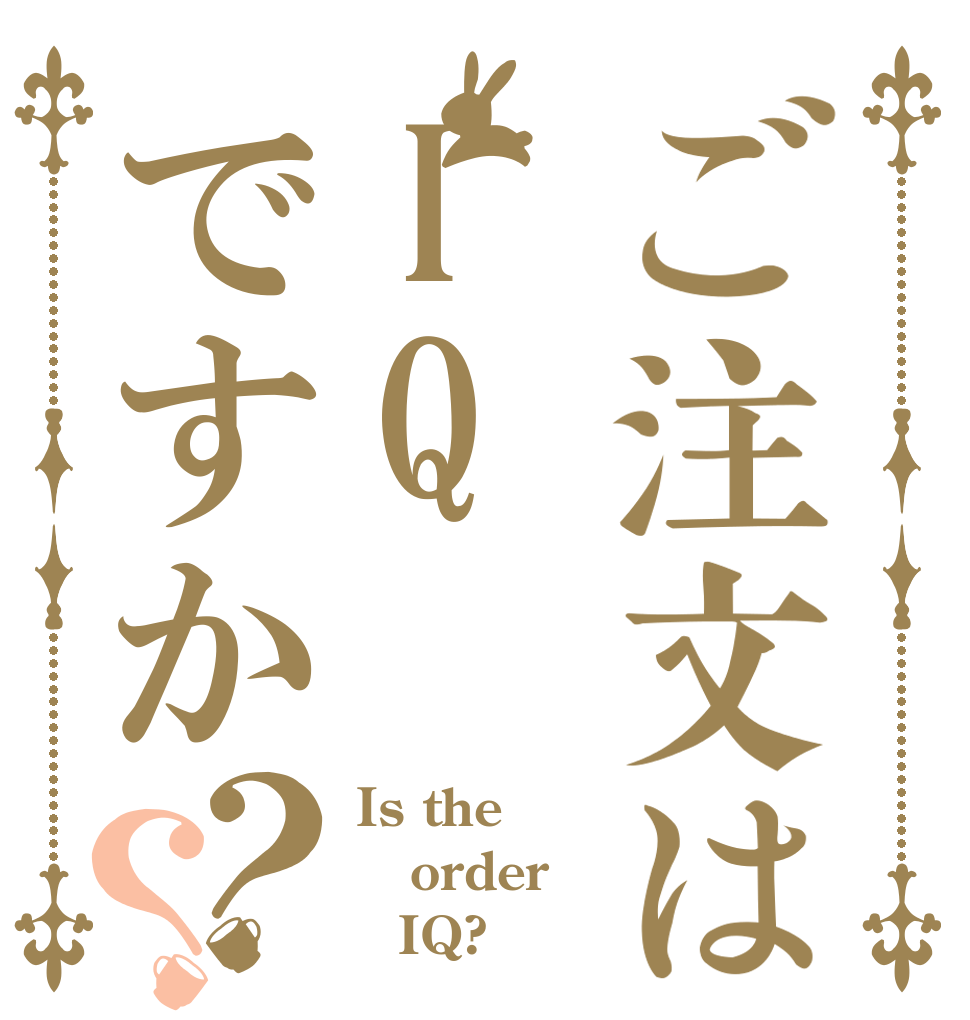 ご注文はIQですか？？ Is the order 　IQ?