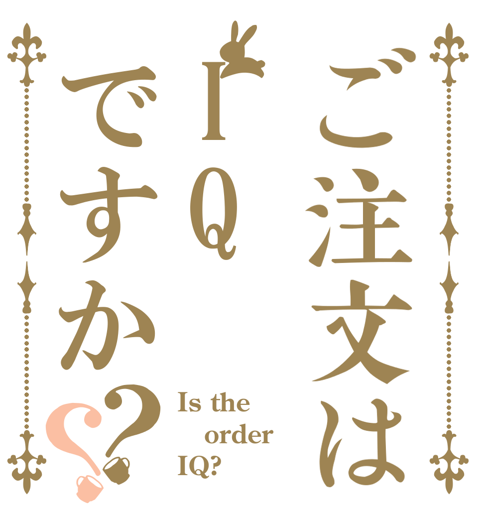 ご注文はIQですか？？ Is the order IQ?