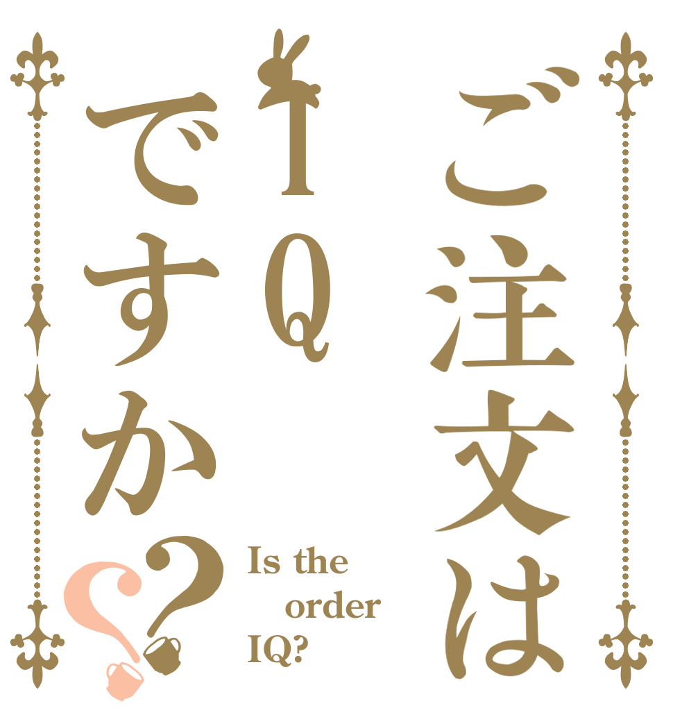 ご注文はIQですか？？ Is the order IQ?