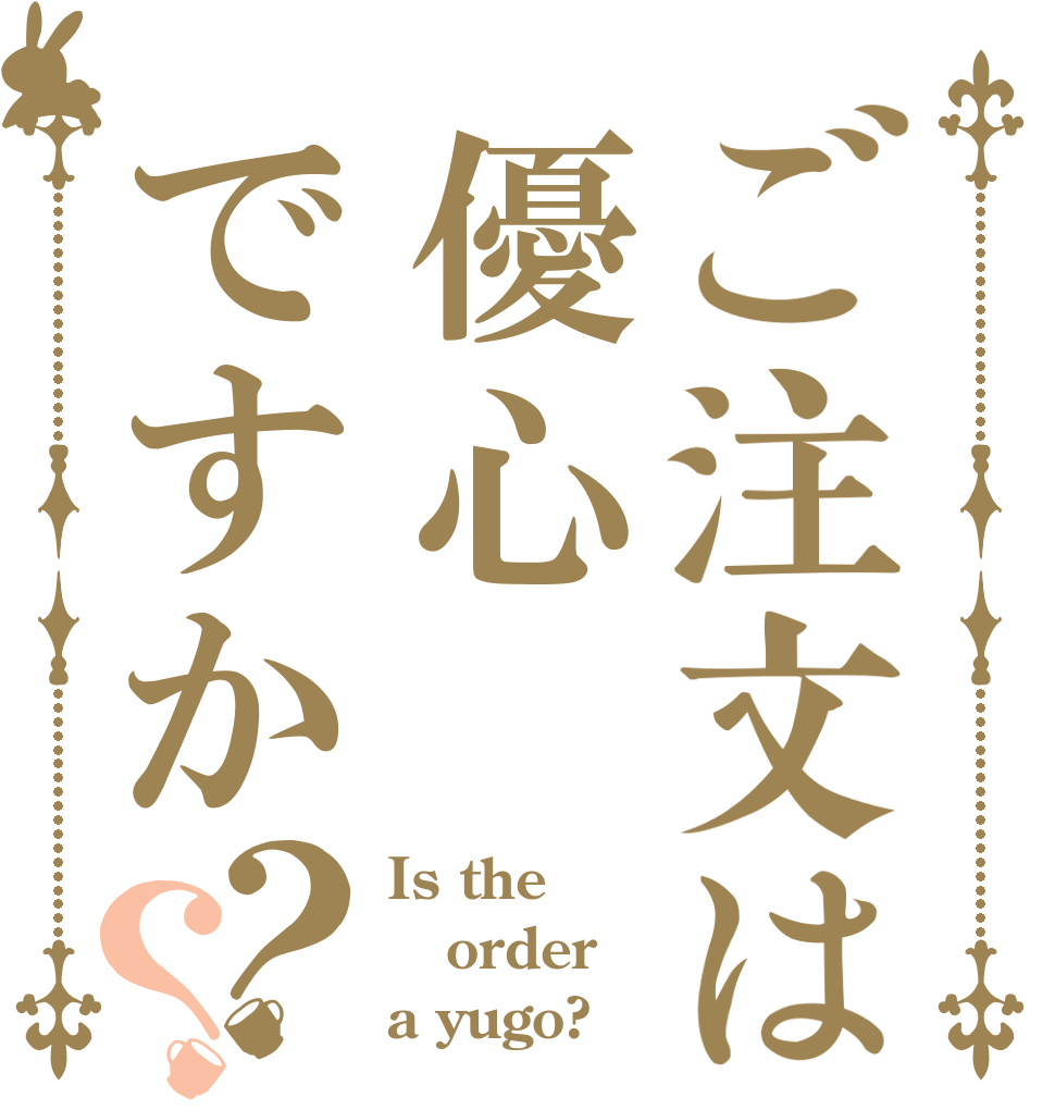 ご注文は優心ですか？？ Is the order a yugo?