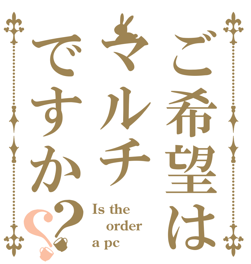 ご希望はマルチですか？？ Is the order a pc