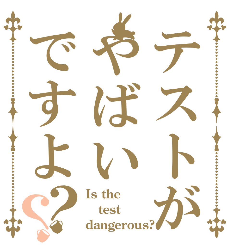 テストがやばいですよ？？ Is the test dangerous?