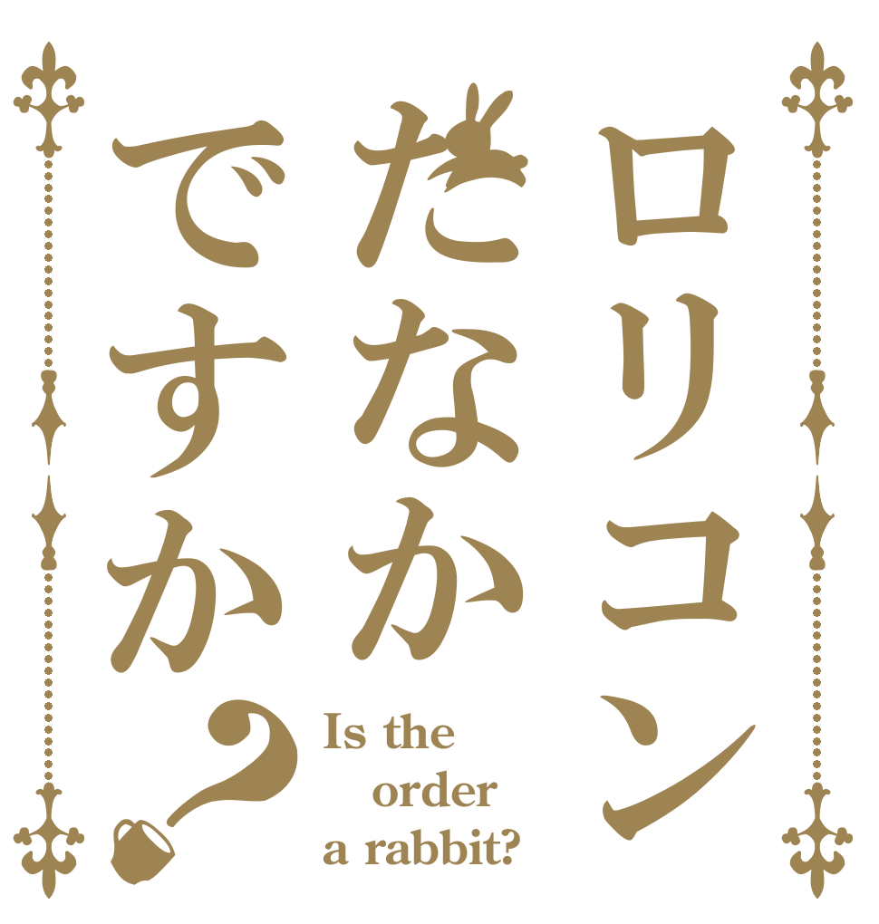ロリコンたなかですか？ Is the order a rabbit?