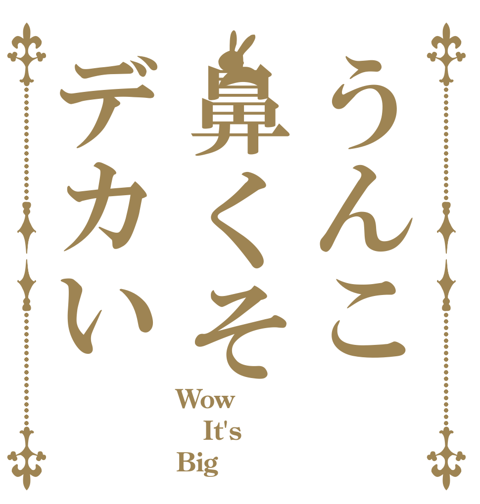 うんこ鼻くそデカい Wow！ It's Big！