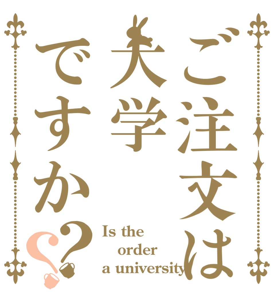 ご注文は大学ですか？？ Is the order a university