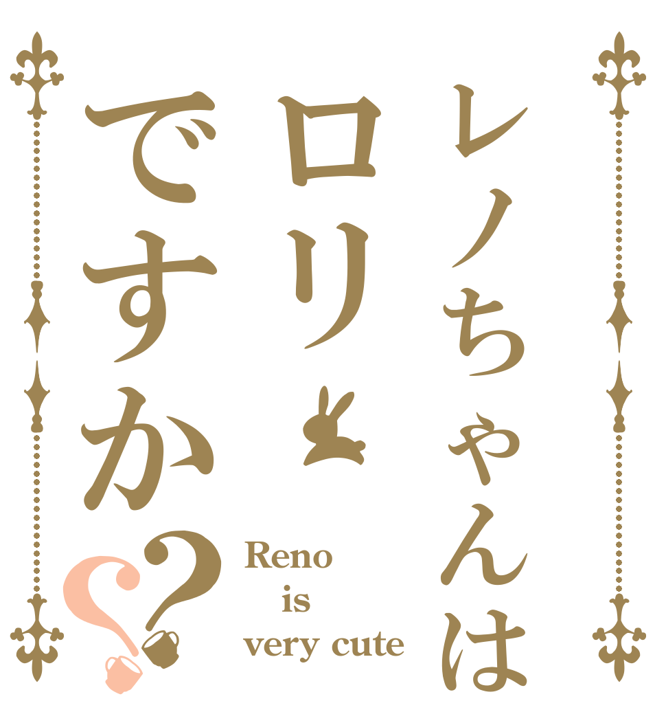 レノちゃんはロリですか？？ Reno is very cute