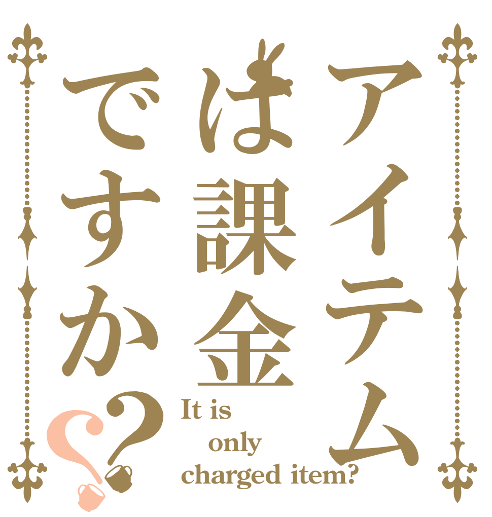 アイテムは課金ですか？？ It is only charged item?