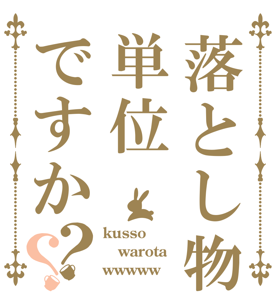 落とし物は単位ですか？？ kusso warota wwwww