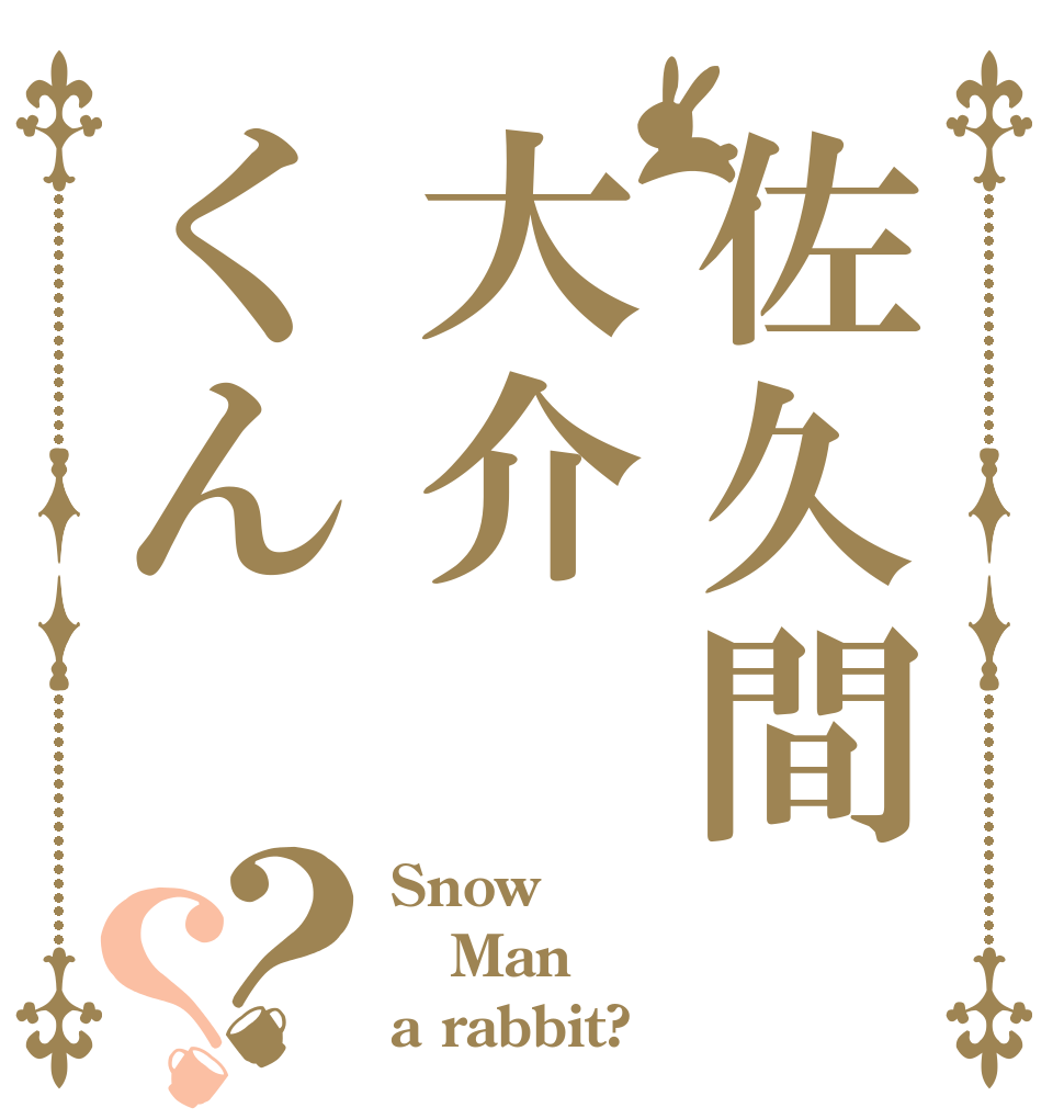 佐久間大介くん？？ Snow Man a rabbit?