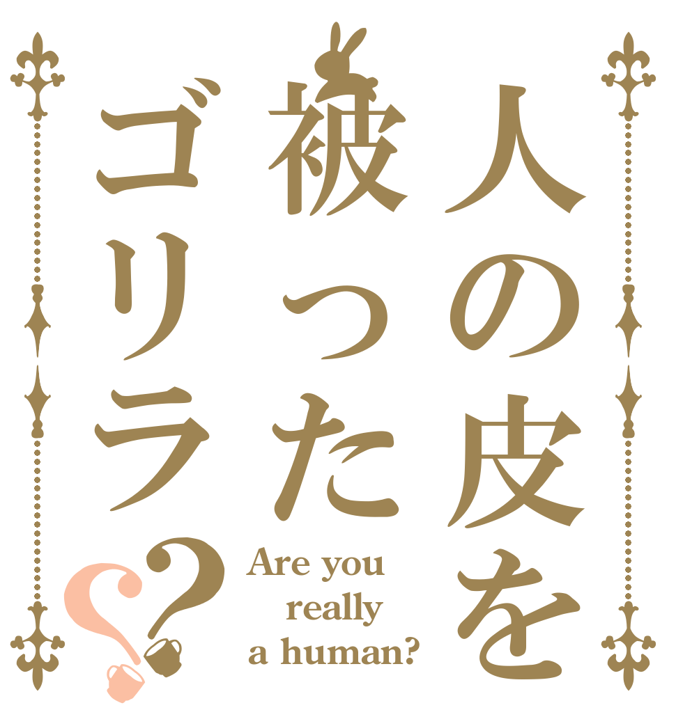 人の皮を被ったゴリラ？？ Are you really a human?