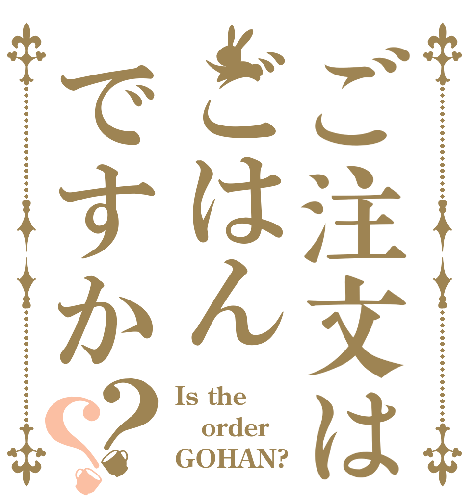 ご注文はごはんですか？？ Is the order GOHAN?