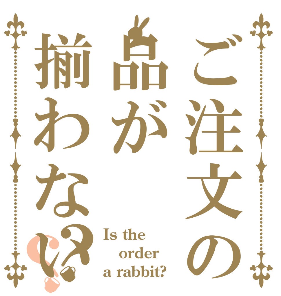 ご注文の品が揃わない？？ Is the order a rabbit?
