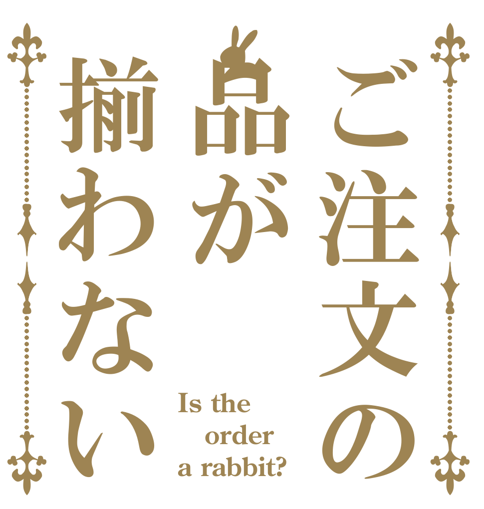 ご注文の品が揃わない Is the order a rabbit?