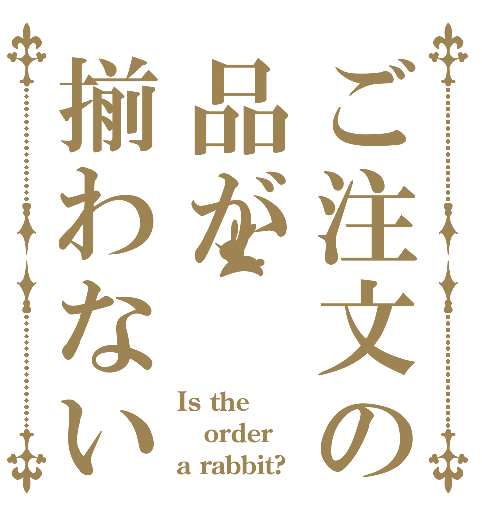 ご注文の品が揃わない Is the order a rabbit?