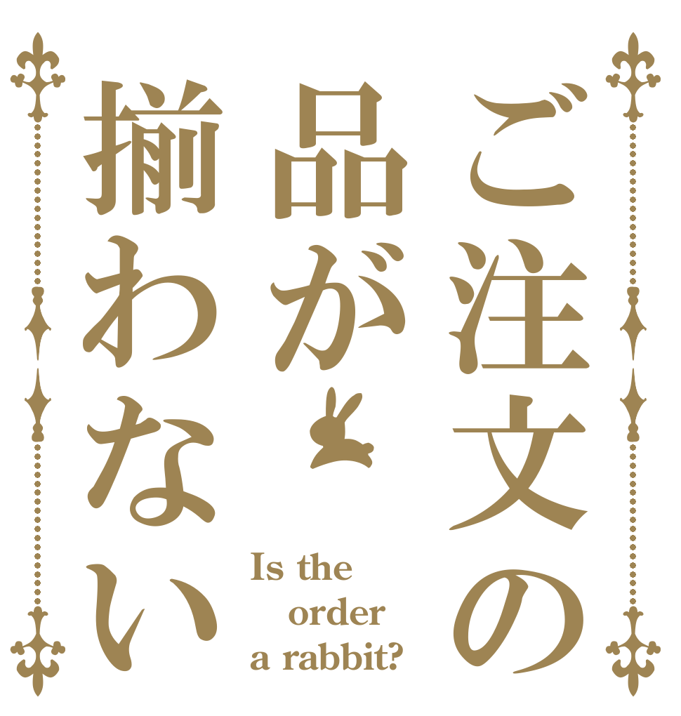 ご注文の品が揃わない Is the order a rabbit?