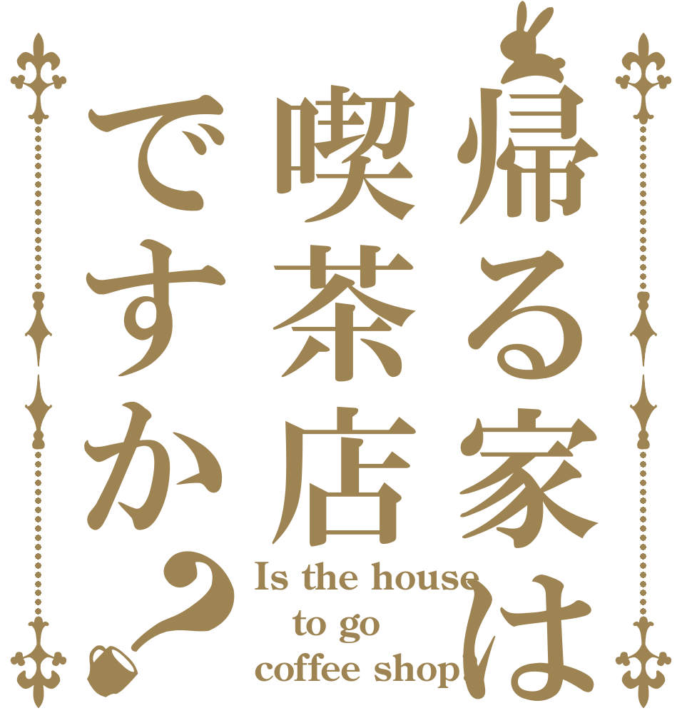 帰る家は喫茶店ですか？ Is the house to go  coffee shop?