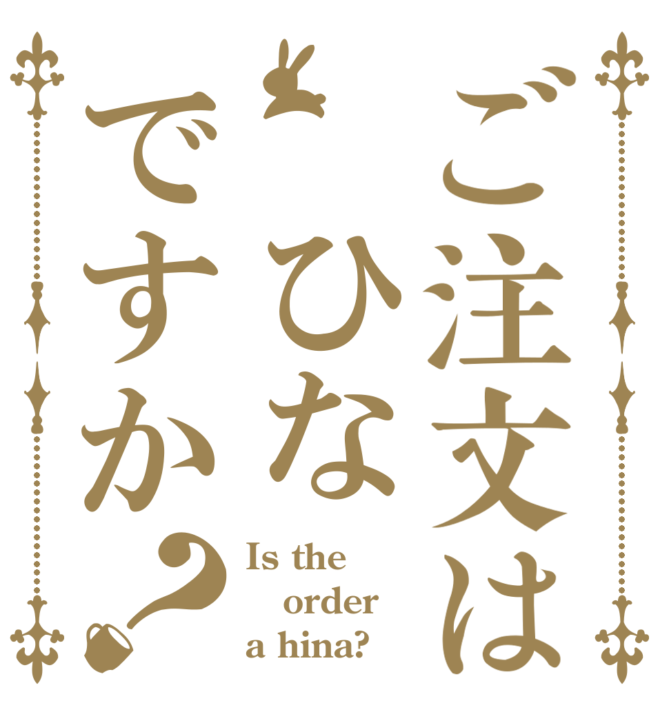 ご注文は　ひなですか？ Is the order a hina?
