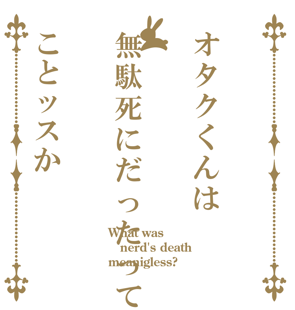 オタクくんは無駄死にだったってことッスか What was nerd's death meanigless?
