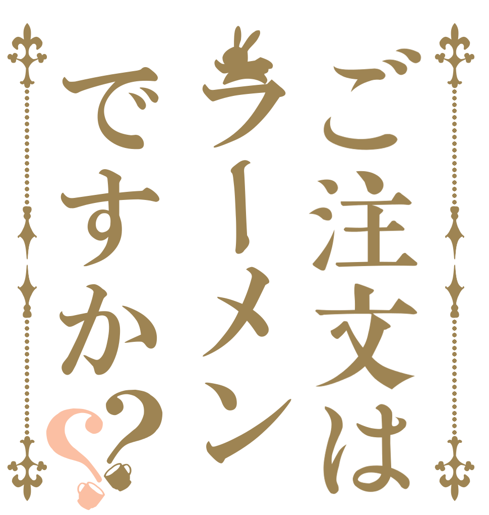 ご注文はラーメンですか？？ ㅤㅤㅤㅤㅤㅤㅤㅤㅤㅤㅤㅤㅤ ㅤㅤㅤㅤㅤㅤㅤㅤㅤㅤㅤㅤㅤ ㅤㅤㅤㅤㅤㅤㅤㅤㅤㅤㅤㅤㅤ