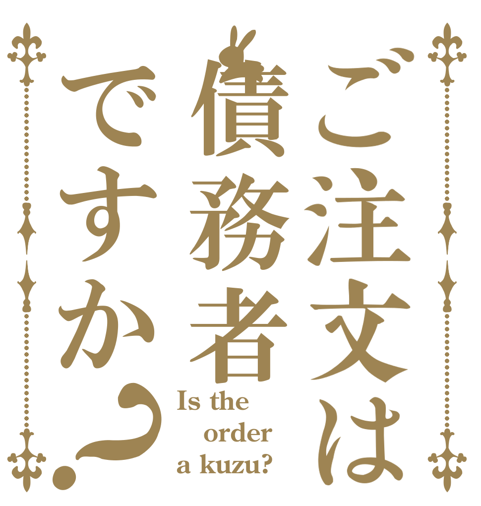 ご注文は債務者ですか？ Is the order a kuzu?
